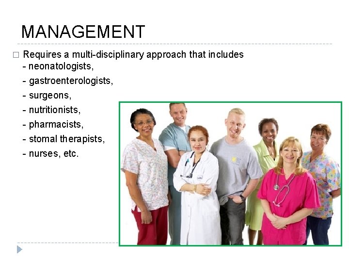 MANAGEMENT � Requires a multi-disciplinary approach that includes - neonatologists, - gastroenterologists, - surgeons,