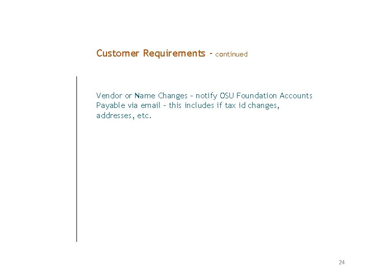 Customer Requirements - continued Vendor or Name Changes – notify OSU Foundation Accounts Payable