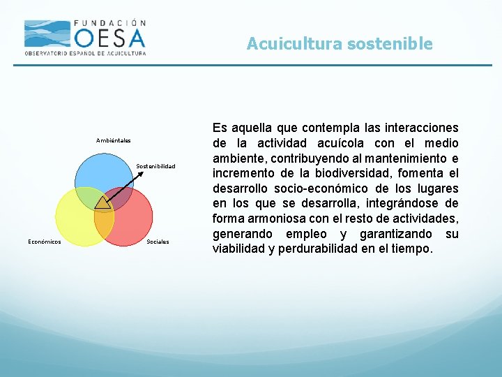Acuicultura sostenible Ambiéntales Sostenibilidad Económicos Sociales Es aquella que contempla las interacciones de la