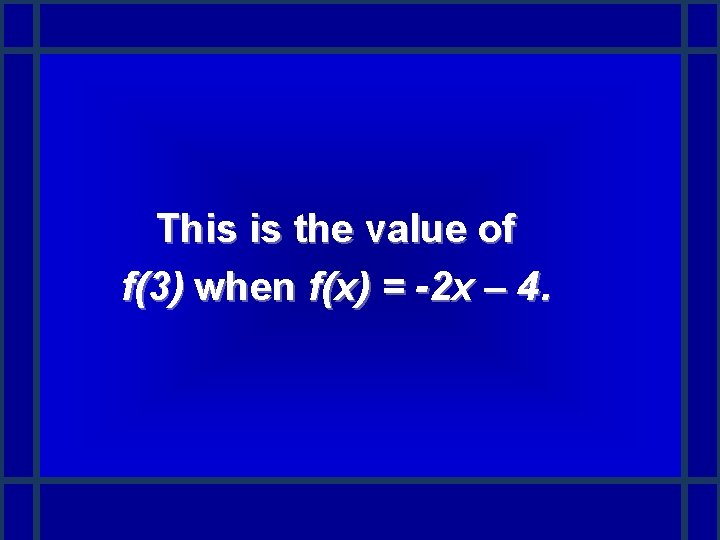 This is the value of f(3) when f(x) = -2 x – 4. 