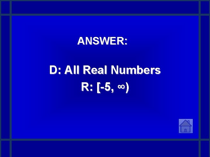 ANSWER: D: All Real Numbers R: [-5, ∞) 