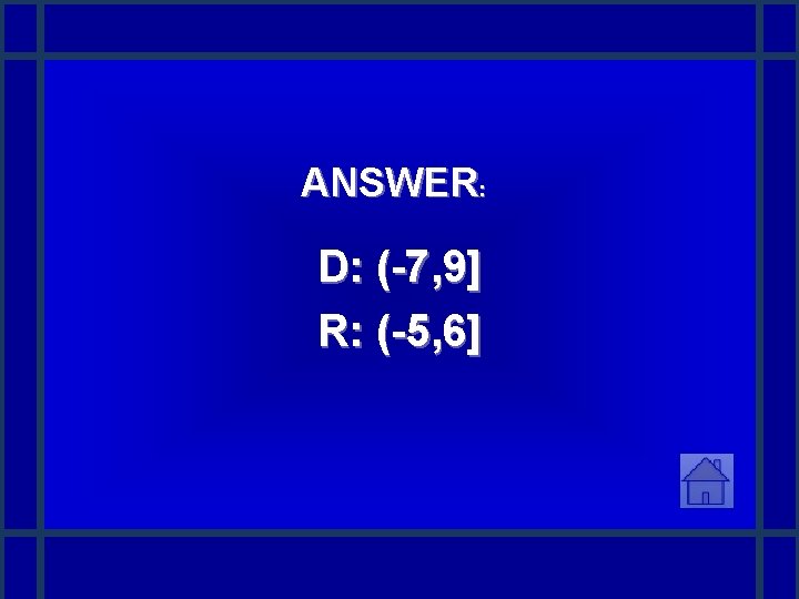 ANSWER: D: (-7, 9] R: (-5, 6] 