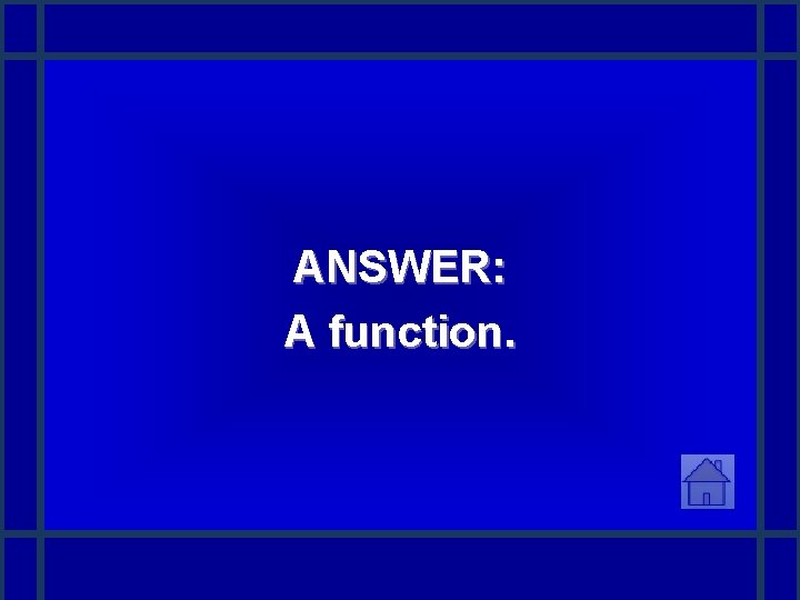 ANSWER: A function. 