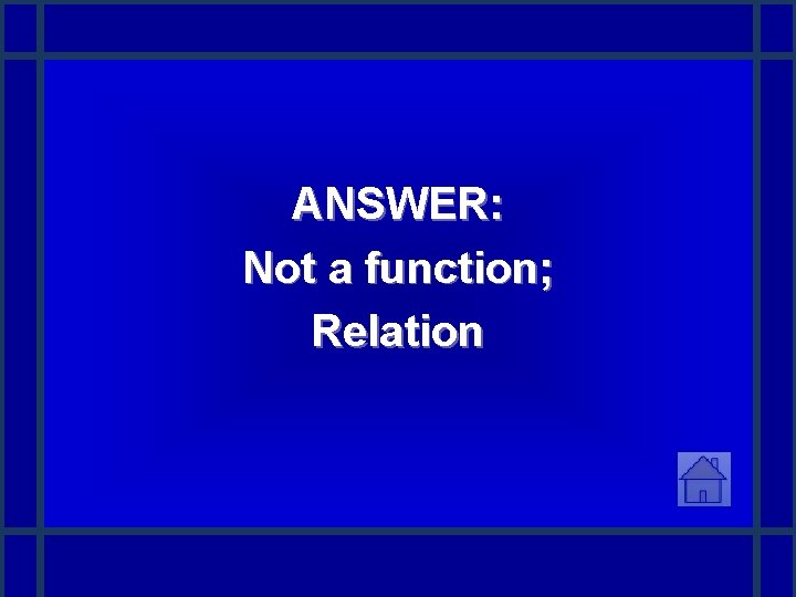 ANSWER: Not a function; Relation 