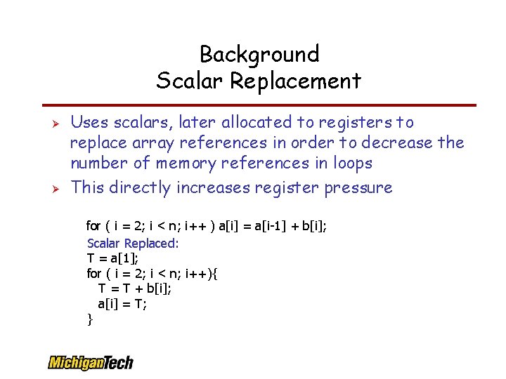 Background Scalar Replacement Uses scalars, later allocated to registers to replace array references in