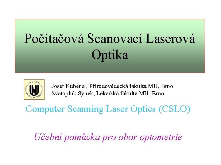 Počítačová Scanovací Laserová Optika Josef Kuběna , Přírodovědecká fakulta MU, Brno Svatopluk Synek, Lékařská
