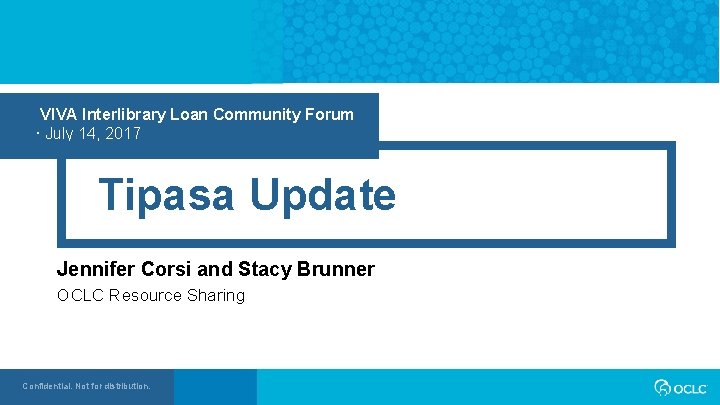 VIVA Interlibrary Loan Community Forum July 14, 2017 Tipasa Update Jennifer Corsi and Stacy