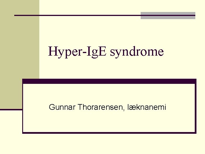 Hyper-Ig. E syndrome Gunnar Thorarensen, læknanemi 