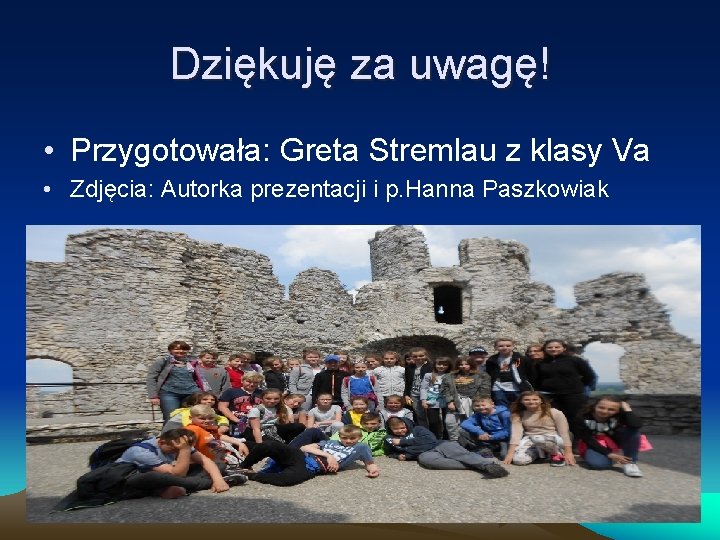 Dziękuję za uwagę! • Przygotowała: Greta Stremlau z klasy Va • Zdjęcia: Autorka prezentacji