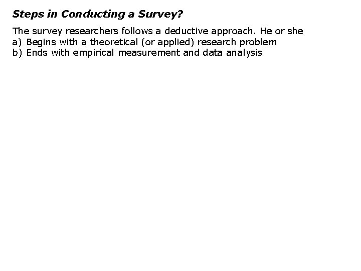Steps in Conducting a Survey? The survey researchers follows a deductive approach. He or