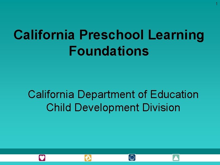 1 California Preschool Learning Foundations California Department of Education Child Development Division 