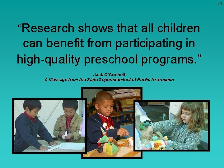 10 “Research shows that all children can benefit from participating in high-quality preschool programs.