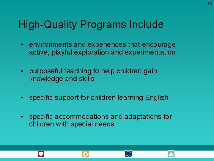16 High-Quality Programs Include • environments and experiences that encourage active, playful exploration and