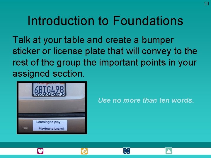 20 Introduction to Foundations Talk at your table and create a bumper sticker or