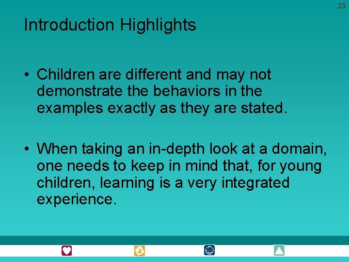 23 Introduction Highlights • Children are different and may not demonstrate the behaviors in