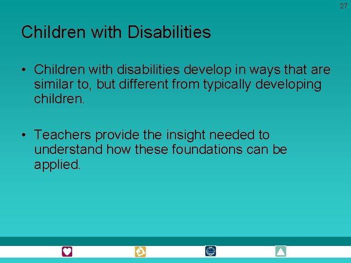 27 Children with Disabilities • Children with disabilities develop in ways that are similar