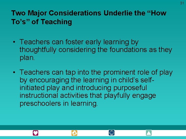 31 Two Major Considerations Underlie the “How To’s” of Teaching • Teachers can foster