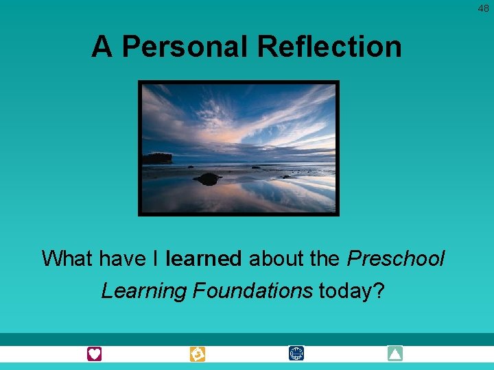48 A Personal Reflection What have I learned about the Preschool Learning Foundations today?
