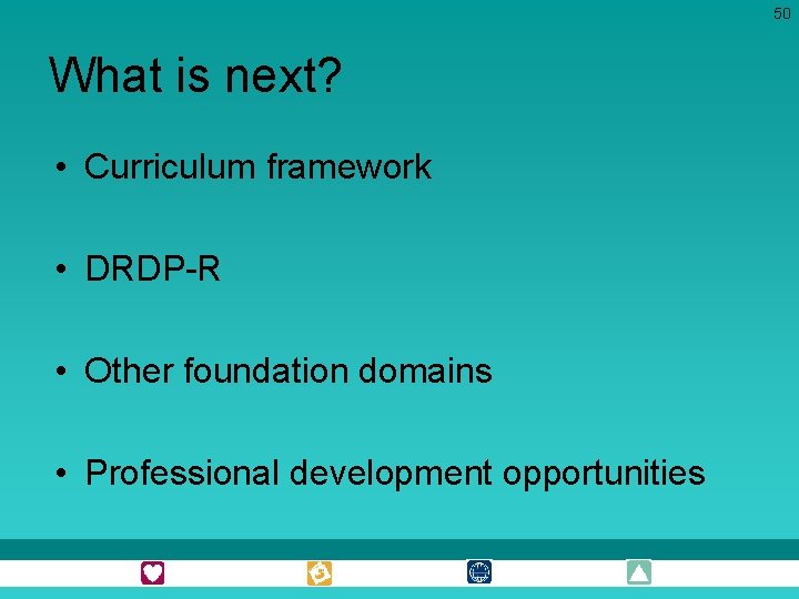 50 What is next? • Curriculum framework • DRDP-R • Other foundation domains •