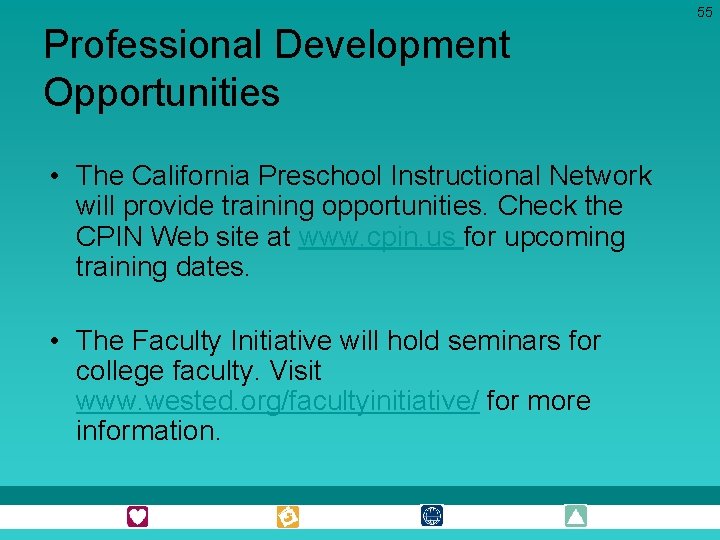 55 Professional Development Opportunities • The California Preschool Instructional Network will provide training opportunities.