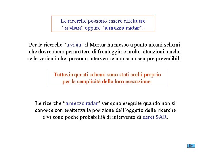 Le ricerche possono essere effettuate “a vista” oppure “a mezzo radar”. Per le ricerche