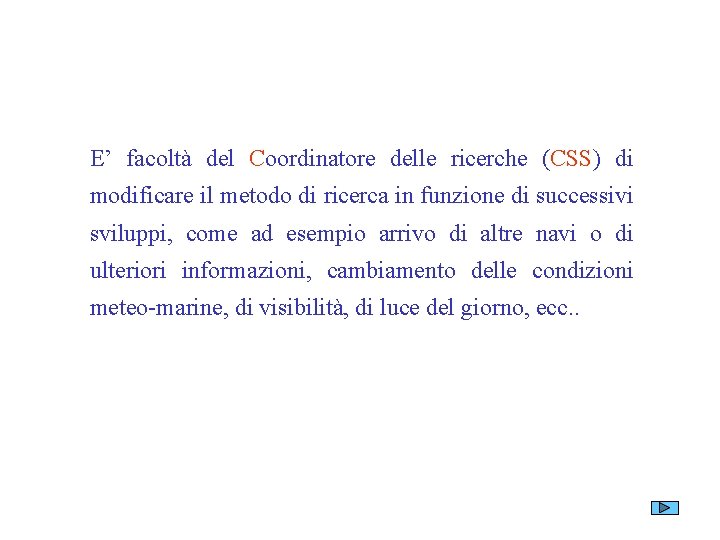 E’ facoltà del Coordinatore delle ricerche (CSS) di modificare il metodo di ricerca in