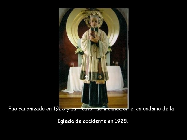 Fue canonizado en 1925 y su fiesta fue incluida en el calendario de la Fue canonizado en 1925 y su fiesta fue incluida en el calendario de la