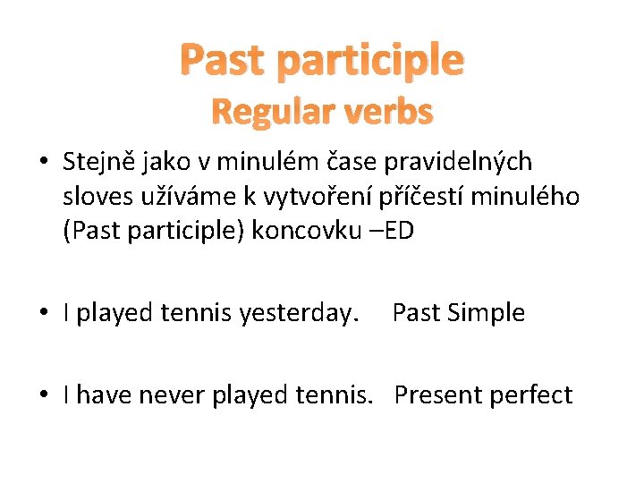 Past participle Regular verbs • Stejně jako v minulém čase pravidelných sloves užíváme k
