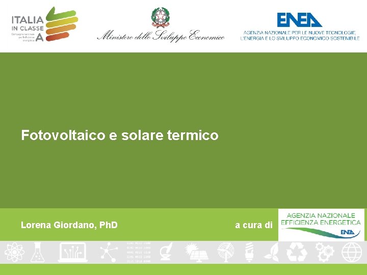 Fotovoltaico e solare termico Lorena Giordano, Ph. D a cura di A cura di