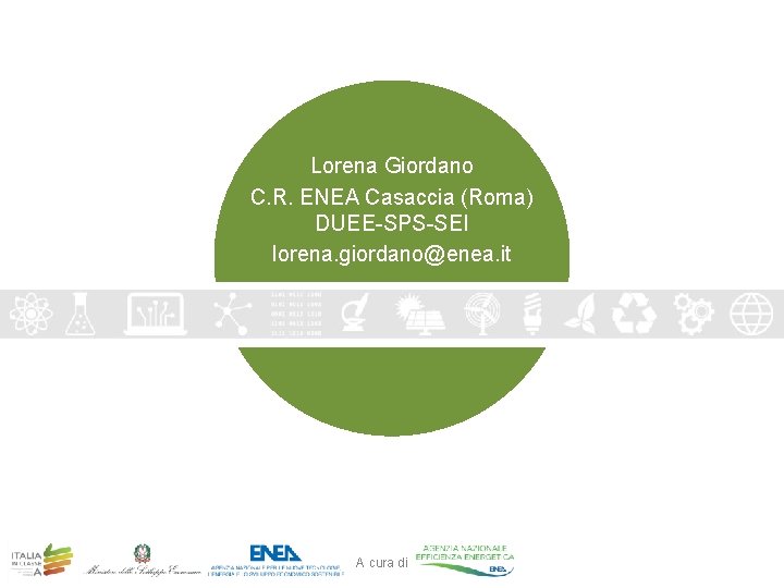 Lorena Giordano C. R. ENEA Casaccia (Roma) DUEE-SPS-SEI lorena. giordano@enea. it A cura di