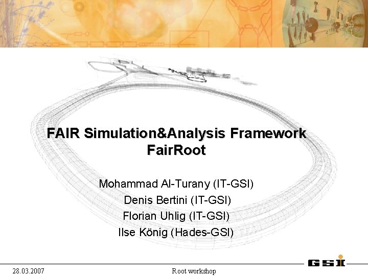 FAIR Simulation&Analysis Framework Fair. Root Mohammad Al-Turany (IT-GSI) Denis Bertini (IT-GSI) Florian Uhlig (IT-GSI)