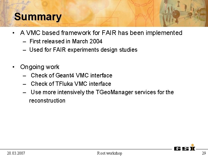 Summary • A VMC based framework for FAIR has been implemented – First released