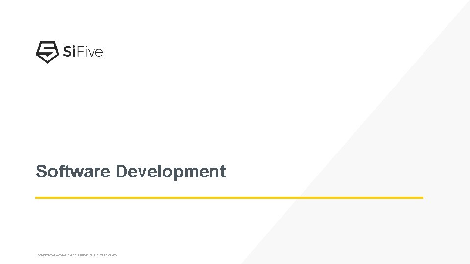 Software Development CONFIDENTIAL – COPYRIGHT 2018 SIFIVE. ALL RIGHTS RESERVED. 