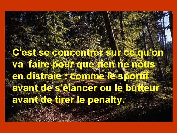 C'est se concentrer sur ce qu'on va faire pour que rien ne nous en