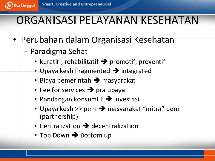 ORGANISASI PELAYANAN KESEHATAN • Perubahan dalam Organisasi Kesehatan – Paradigma Sehat kuratif-, rehabilitatif promotif,