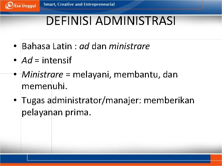 DEFINISI ADMINISTRASI • Bahasa Latin : ad dan ministrare • Ad = intensif •