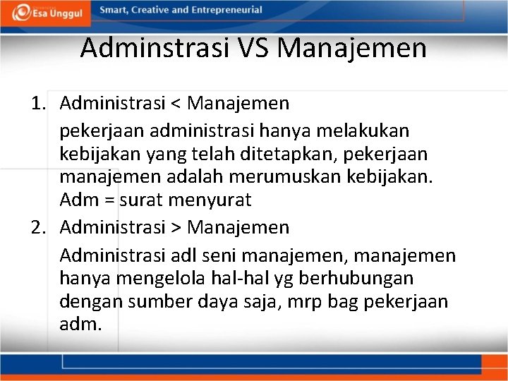 Adminstrasi VS Manajemen 1. Administrasi < Manajemen pekerjaan administrasi hanya melakukan kebijakan yang telah