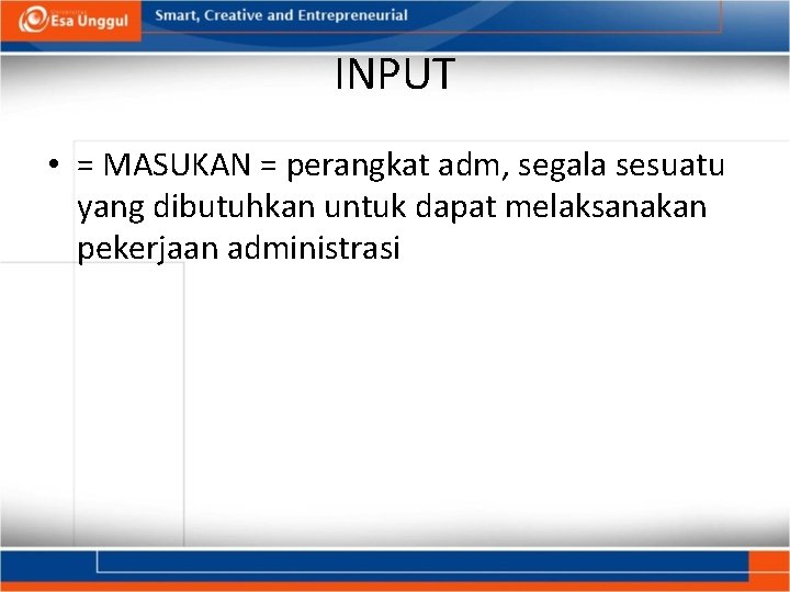 INPUT • = MASUKAN = perangkat adm, segala sesuatu yang dibutuhkan untuk dapat melaksanakan