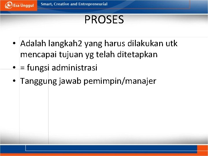 PROSES • Adalah langkah 2 yang harus dilakukan utk mencapai tujuan yg telah ditetapkan