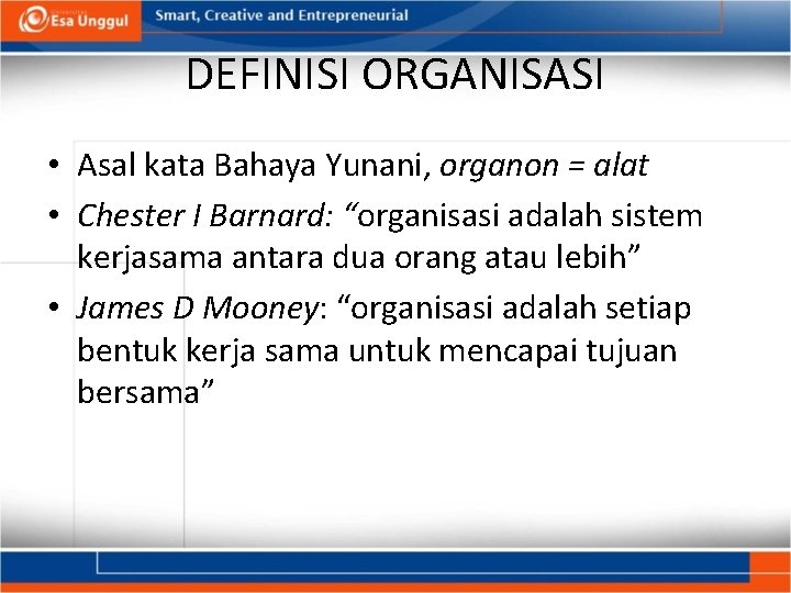 DEFINISI ORGANISASI • Asal kata Bahaya Yunani, organon = alat • Chester I Barnard: