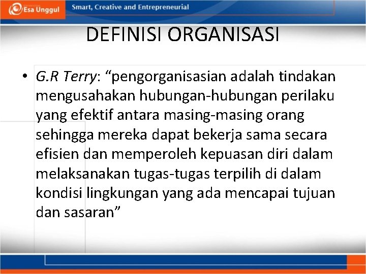 DEFINISI ORGANISASI • G. R Terry: “pengorganisasian adalah tindakan mengusahakan hubungan-hubungan perilaku yang efektif
