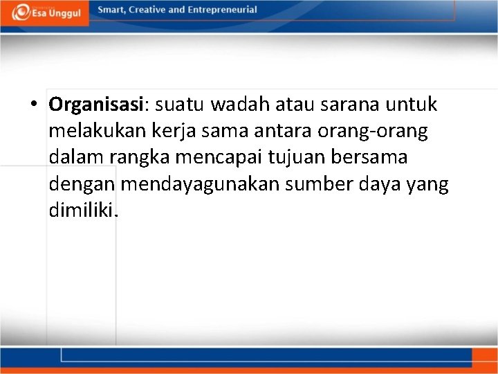  • Organisasi: suatu wadah atau sarana untuk melakukan kerja sama antara orang-orang dalam