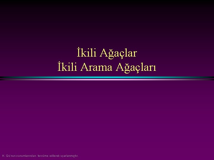 İkili Ağaçlar İkili Arama Ağaçları H. Qu’nun sunumlarından tercüme edilerek uyarlanmıştır. 