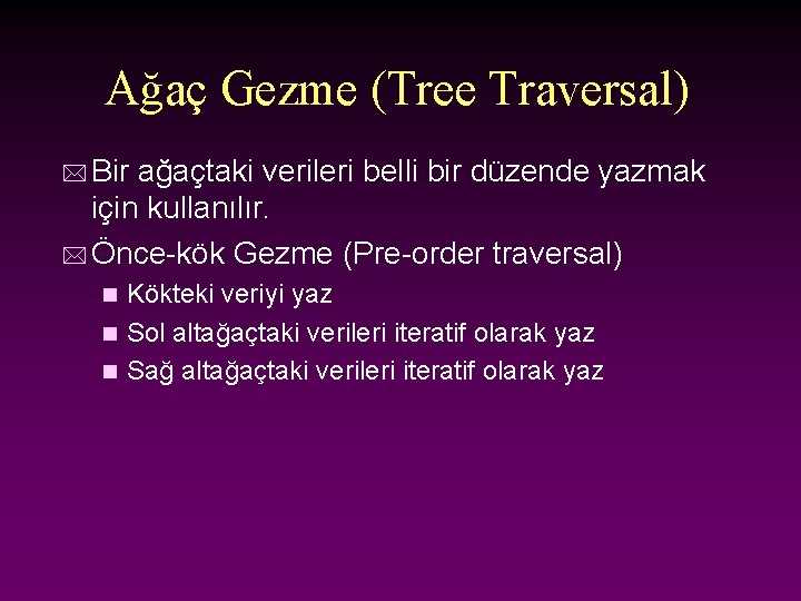 Ağaç Gezme (Tree Traversal) * Bir ağaçtaki verileri belli bir düzende yazmak için kullanılır.