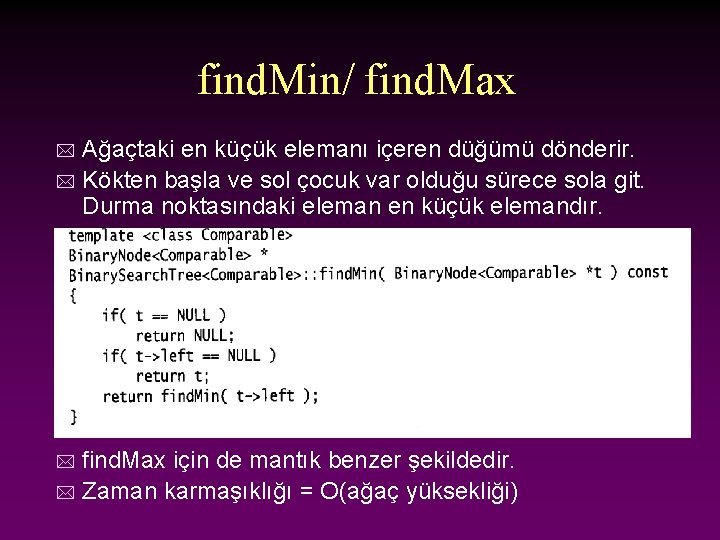 find. Min/ find. Max Ağaçtaki en küçük elemanı içeren düğümü dönderir. * Kökten başla