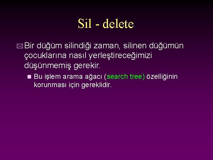 Sil - delete * Bir düğüm silindiği zaman, silinen düğümün çocuklarına nasıl yerleştireceğimizi düşünmemiş