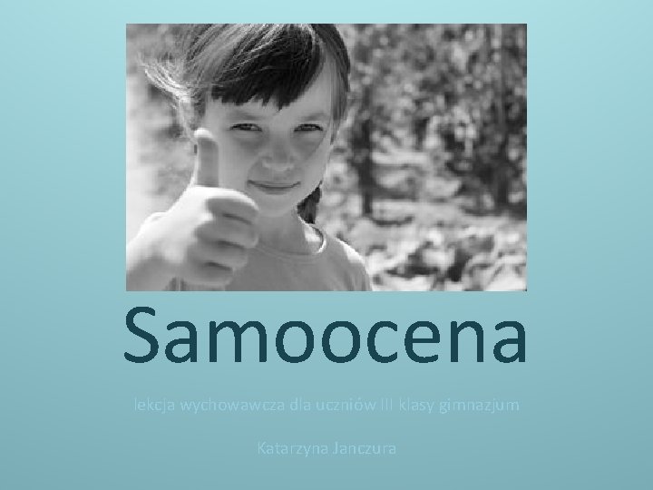 Samoocena lekcja wychowawcza dla uczniów III klasy gimnazjum Katarzyna Janczura 
