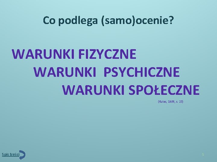 Co podlega (samo)ocenie? WARUNKI FIZYCZNE WARUNKI PSYCHICZNE WARUNKI SPOŁECZNE (Kulas, 1986, s. 23) Spis