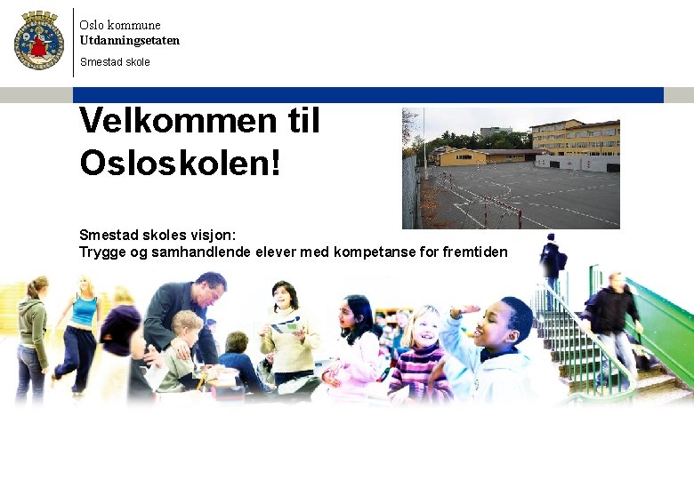 Oslo kommune Utdanningsetaten Smestad skole Velkommen til Osloskolen! Smestad skoles visjon: Trygge og samhandlende