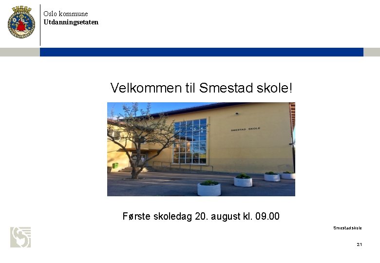 Oslo kommune Utdanningsetaten Velkommen til Smestad skole! Første skoledag 20. august kl. 09. 00